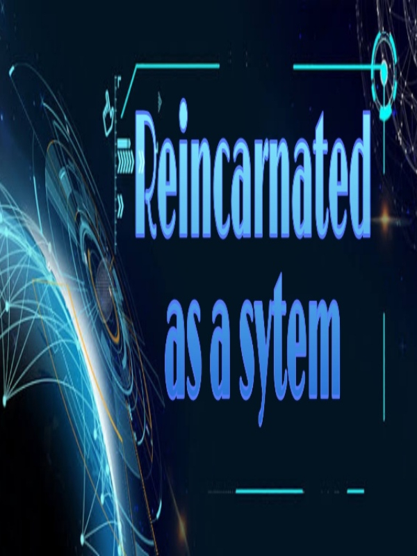 Reincarnated as a system