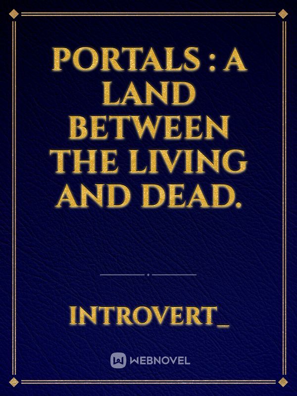 Portals : A land between the living and dead.