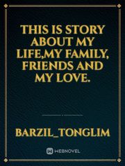 This is story about my life,my family, friends and my love. Book