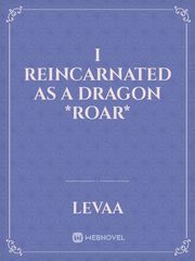 I REINCARNATED AS A DRAGON *Roar* Book