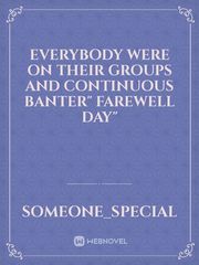 Everybody were on their groups and continuous banter" farewell day" Book