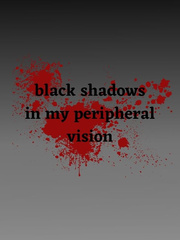 black shadows in my peripheral vision Book