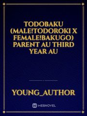 Todobaku (Male!Todoroki X Female!Bakugo) Parent AU Third Year AU Book