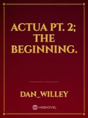 Actua pt. 2; The Beginning. Book