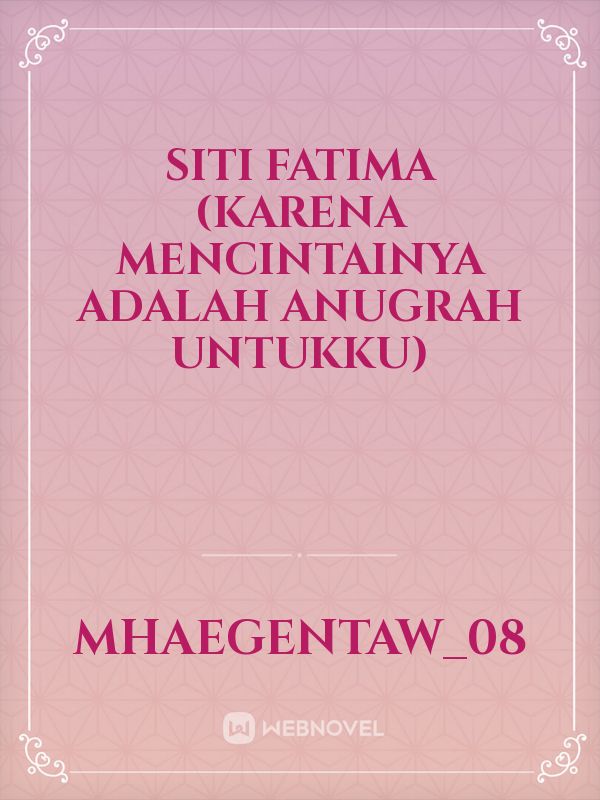 Siti Fatima
(karena mencintainya adalah anugrah untukku)