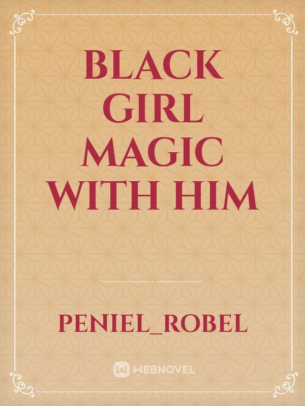 Black girl magic with him