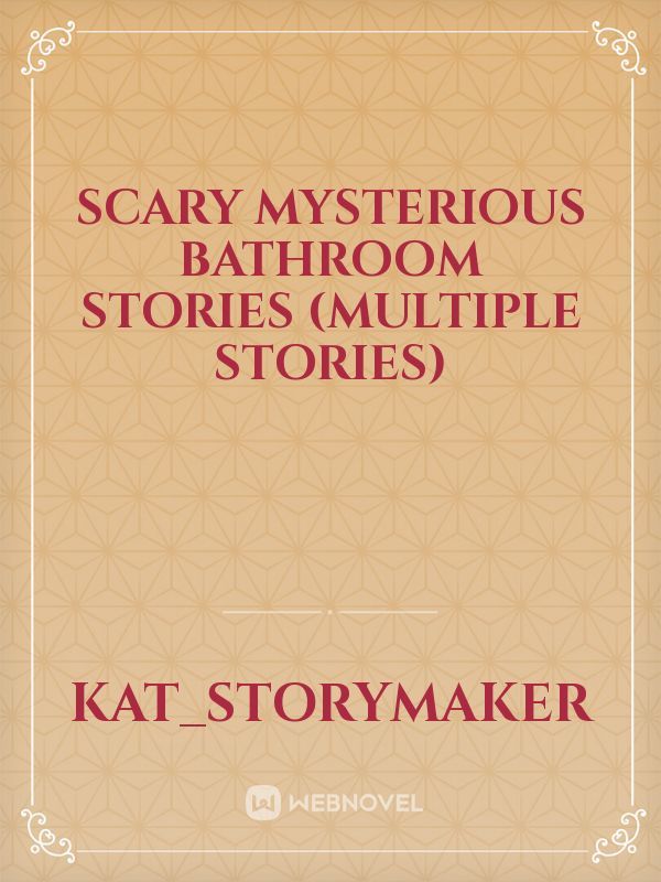 Scary Mysterious Bathroom Stories (Multiple stories)