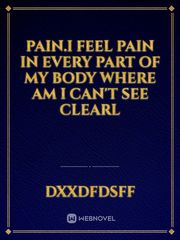 pain.i feel pain in every part of my body where am i can't  see clearl Book