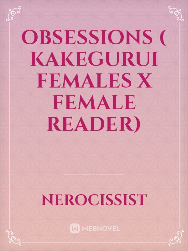 OBSESSIONS
( kakegurui females x female reader)