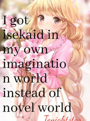 I got isekaid in my own imagination world instead of novel world Book