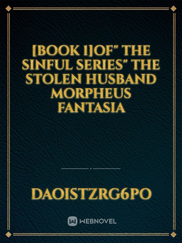 [BOOK 1]of" THE SINFUL SERIES"

THE STOLEN HUSBAND


MORPHEUS FANTASIA Book