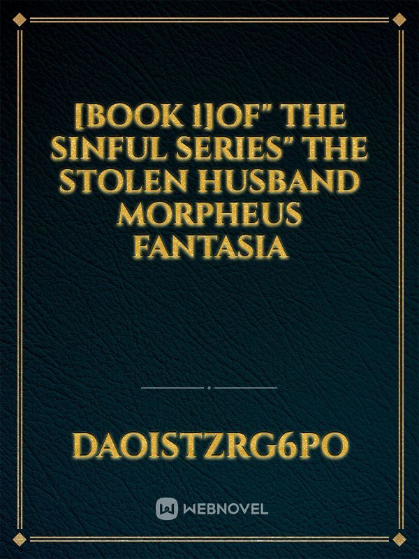 [BOOK 1]of" THE SINFUL SERIES"

THE STOLEN HUSBAND


MORPHEUS FANTASIA