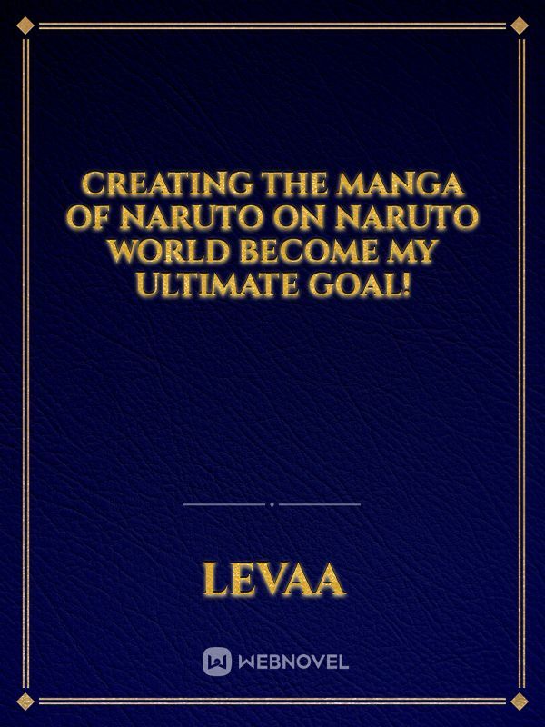 Creating The Manga Of Naruto On Naruto World Become My Ultimate Goal!