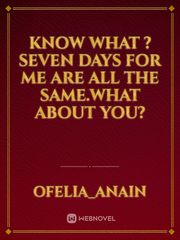 Know what ? seven days for me are all the same.What about you? Book