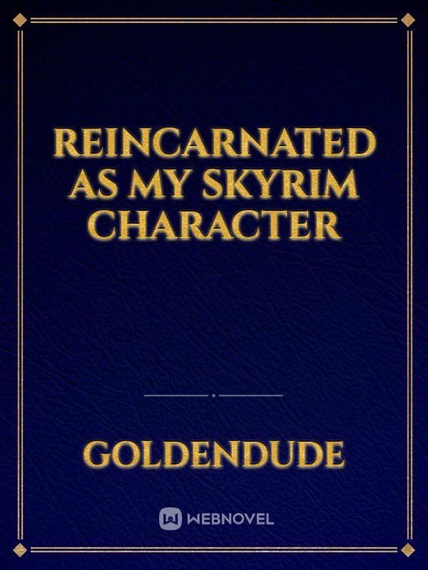 Reincarnated As My Skyrim Character
