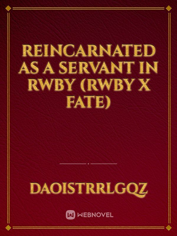 Reincarnated as a servant in RWBY (RWBY x Fate) Book