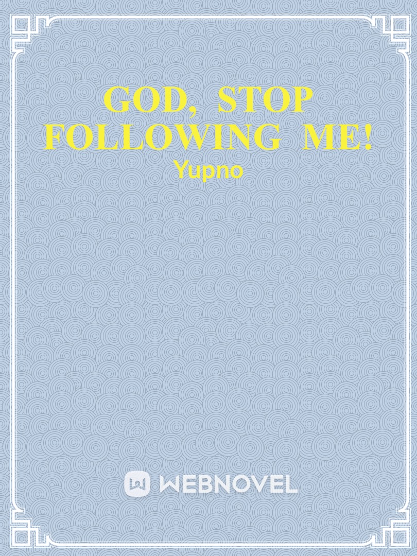 God, stop following me!