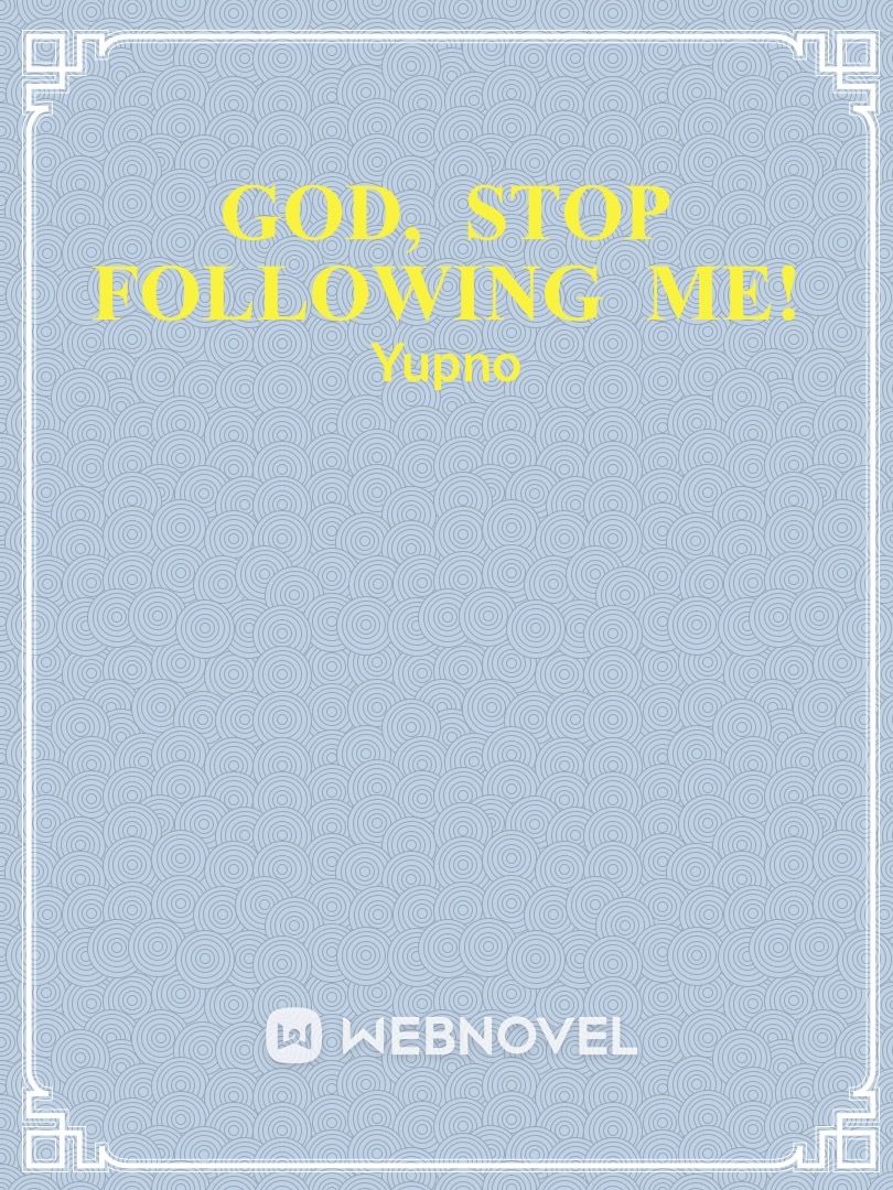 God, stop following me!