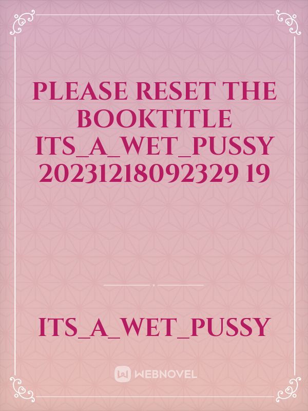 please reset the booktitle its_a_wet_pussy 20231218092329 19