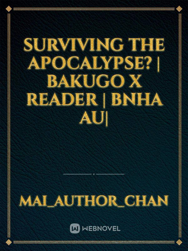 Surviving The Apocalypse? | Bakugo x Reader | Bnha AU| Book