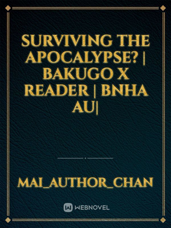 Surviving The Apocalypse? | Bakugo x Reader | Bnha AU| Book