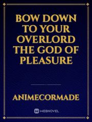 Bow down to your overlord the god of pleasure Book