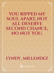 you ripped my soul apart, not all deserve second chance, no not you. Book