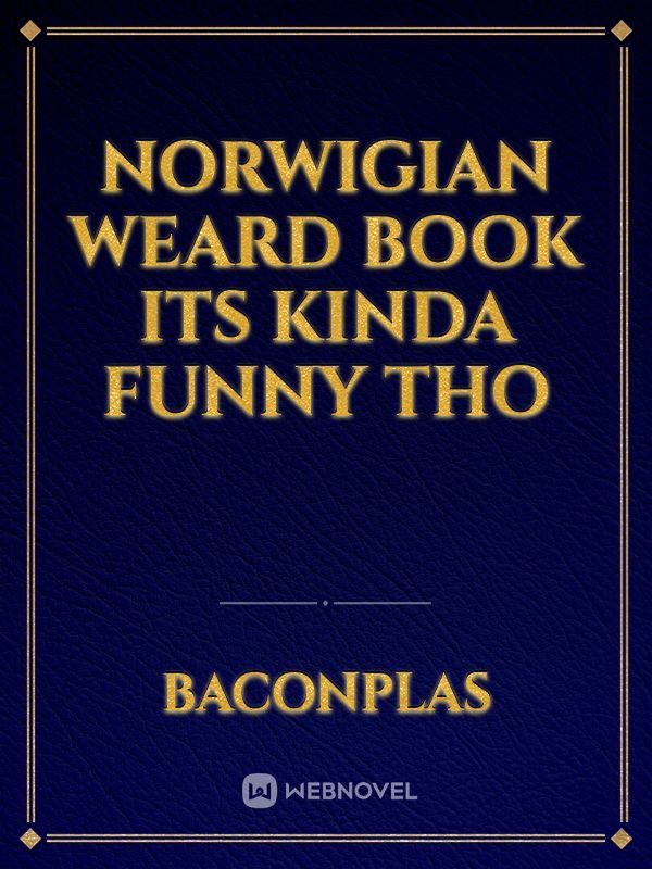 norwigian weard book its kinda funny tho
