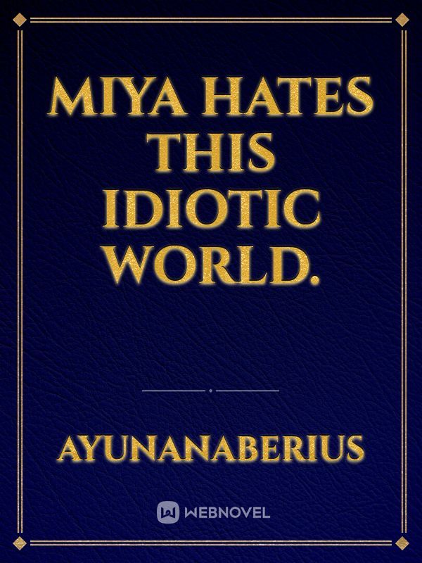 Miya hates this idiotic world. Book