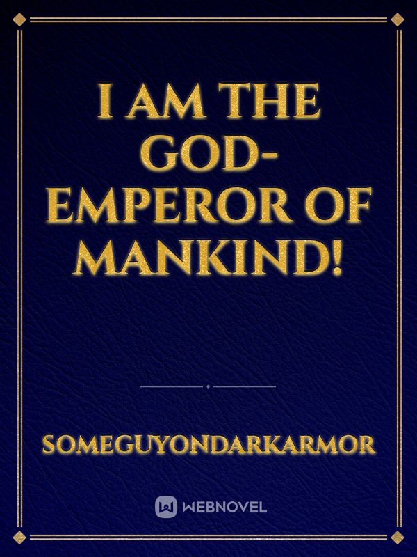 I am the God-Emperor of Mankind!