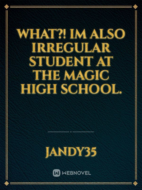 What?! Im also Irregular Student at the Magic High school.