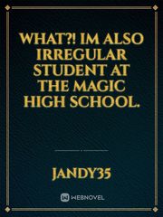 What?! Im also Irregular Student at the Magic High school. Book