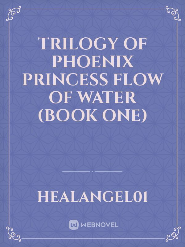 Trilogy of Phoenix Princess

Flow of Water

(Book One) Book