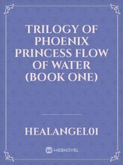Trilogy of Phoenix Princess

Flow of Water

(Book One) Book