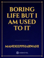 Boring Life
but I am used to it Book