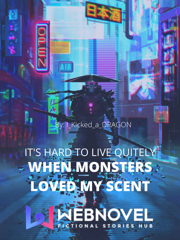 It's Hard to Live Quietly when Monsters Loved my Scent