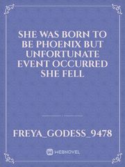 she was born to be Phoenix  but unfortunate  event occurred  she fell Book