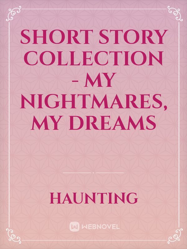 Short Story Collection - My Nightmares, My Dreams