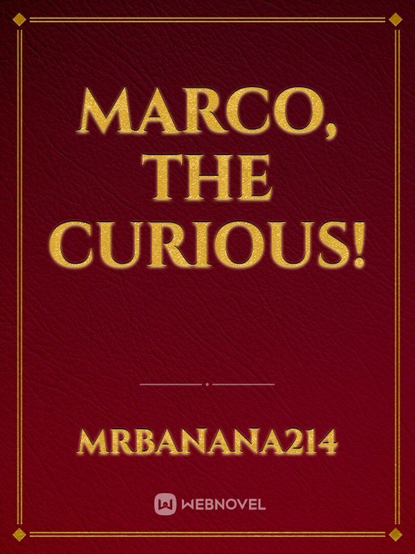 Marco, The curious!