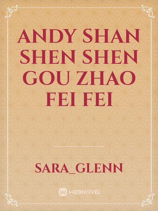 Andy Shan
Shen Shen
Gou Zhao
Fei Fei