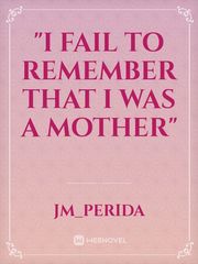 "I FAIL TO REMEMBER THAT I WAS A MOTHER" Book