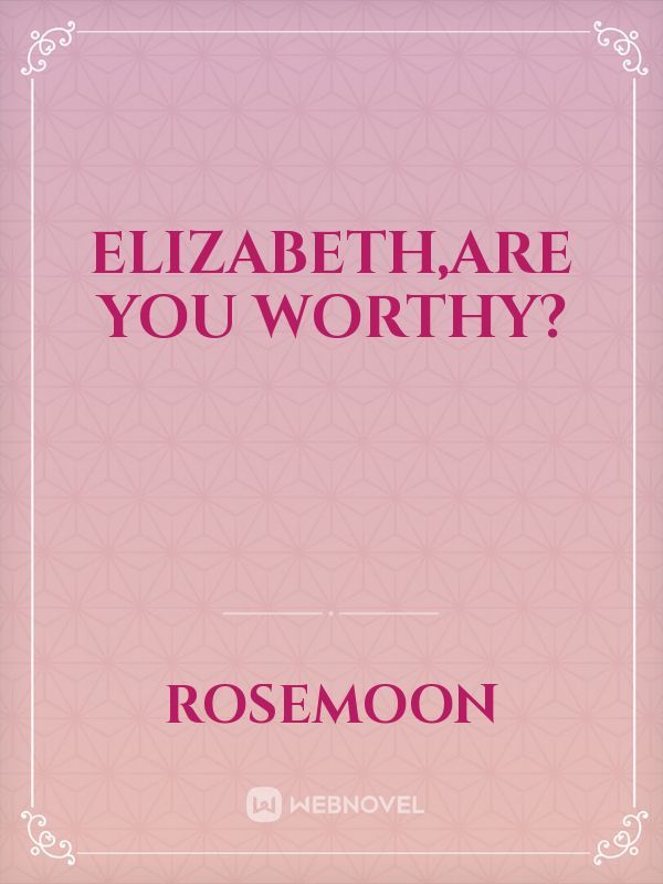 Elizabeth,Are you worthy?