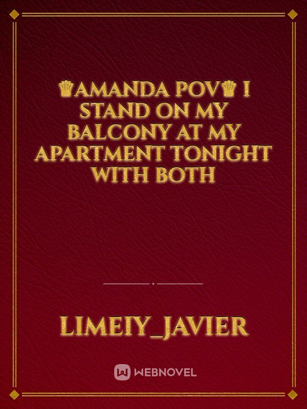 ♛Amanda POV♛

I stand on my balcony at my apartment tonight with both