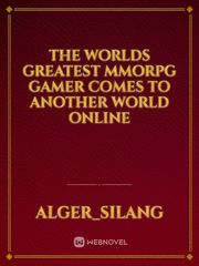 The Worlds Greatest MMORPG Gamer Comes To Another World Online Book