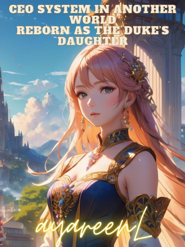 CEO System in Another World, Reborn as the Duke’s Daughter