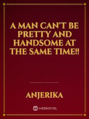 A man can't be PRETTY and HANDSOME at the same time!! Book