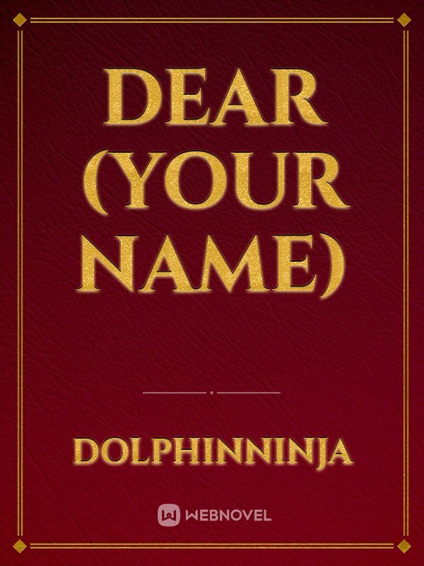 Dear (Your name)