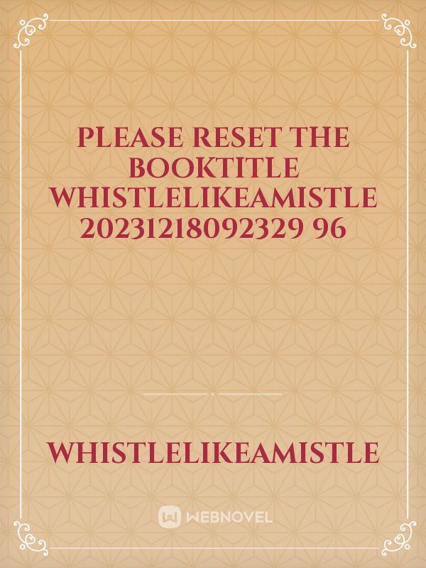 please reset the booktitle Whistlelikeamistle 20231218092329 96