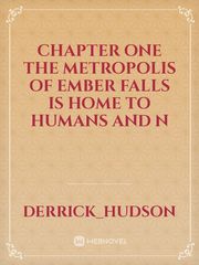  CHAPTER ONE 

The metropolis of Ember Falls is home to humans and n Book