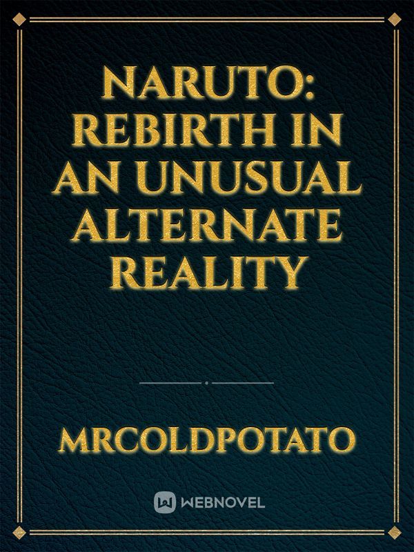 Naruto: Rebirth in an Unusual Alternate Reality